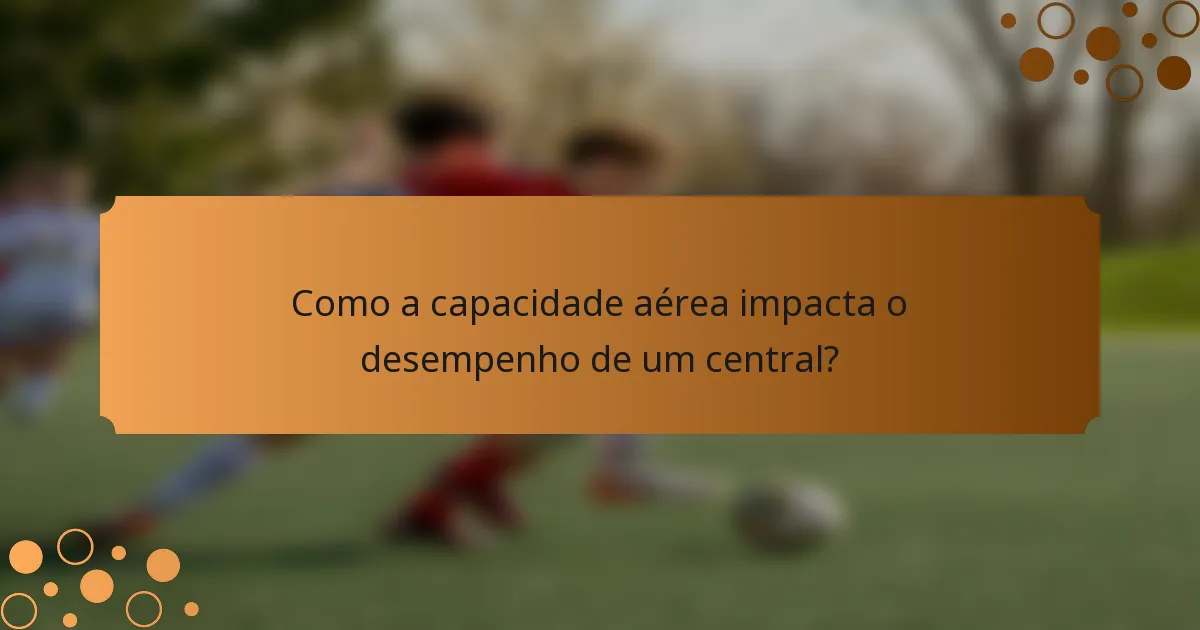 Como a capacidade aérea impacta o desempenho de um central?