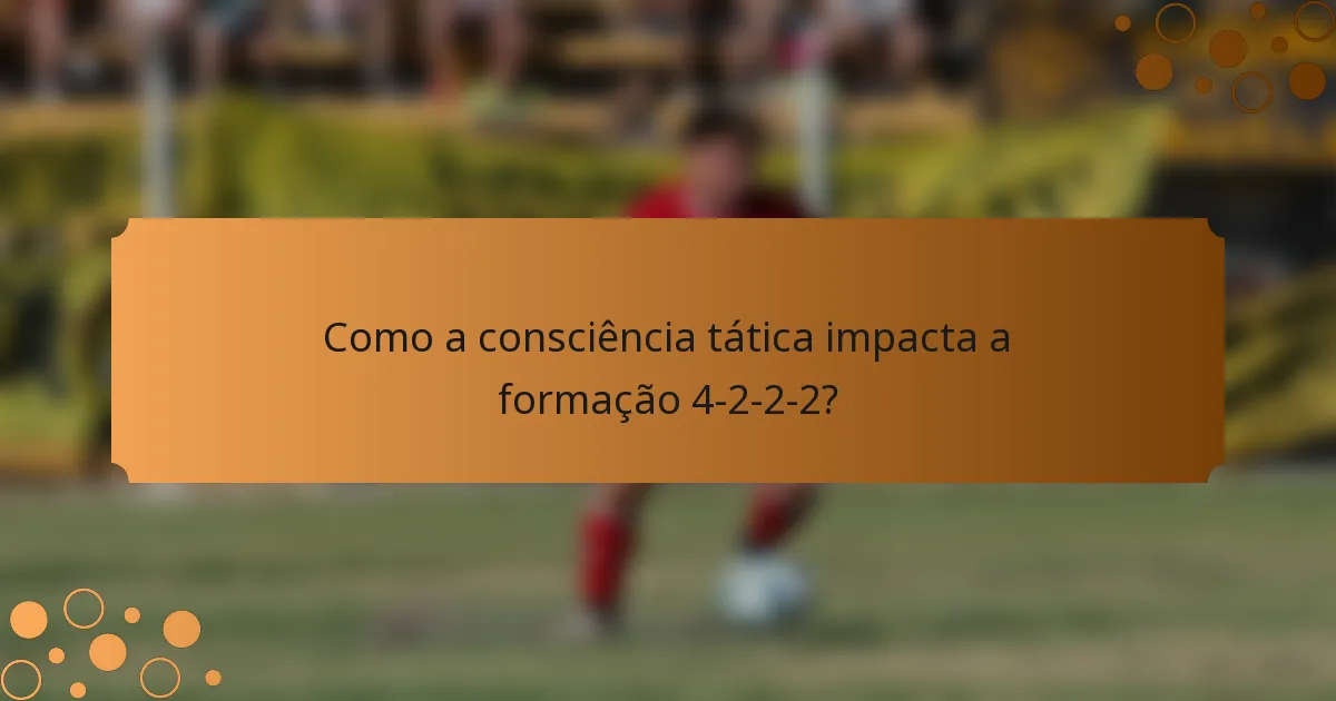 Como a consciência tática impacta a formação 4-2-2-2?