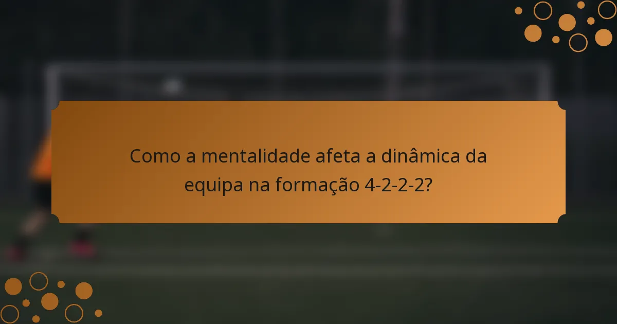Como a mentalidade afeta a dinâmica da equipa na formação 4-2-2-2?