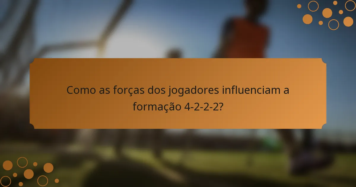 Como as forças dos jogadores influenciam a formação 4-2-2-2?