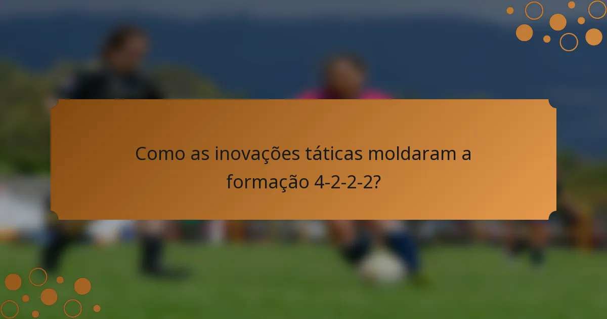 Como as inovações táticas moldaram a formação 4-2-2-2?