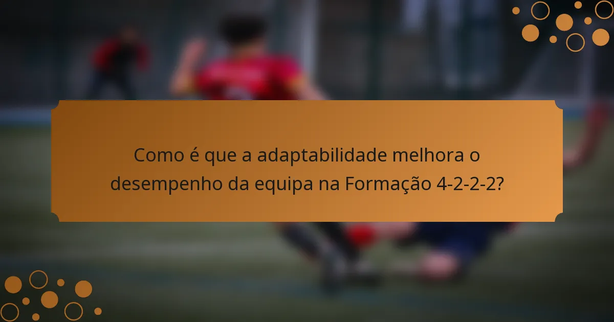 Como é que a adaptabilidade melhora o desempenho da equipa na Formação 4-2-2-2?