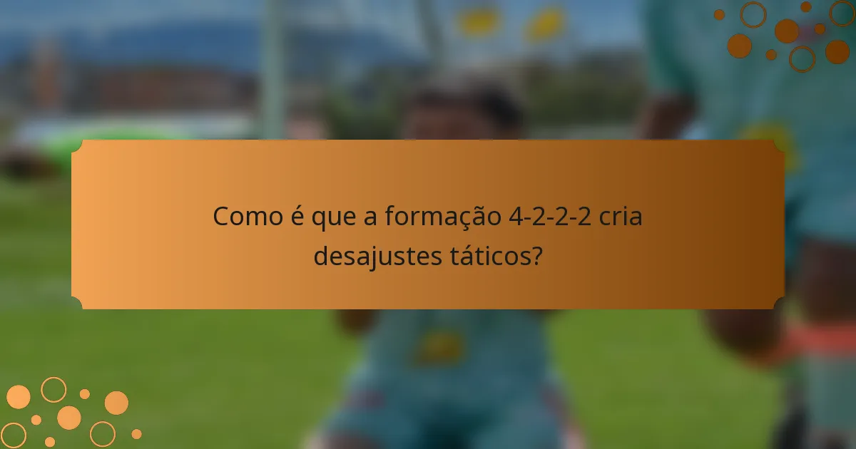 Como é que a formação 4-2-2-2 cria desajustes táticos?