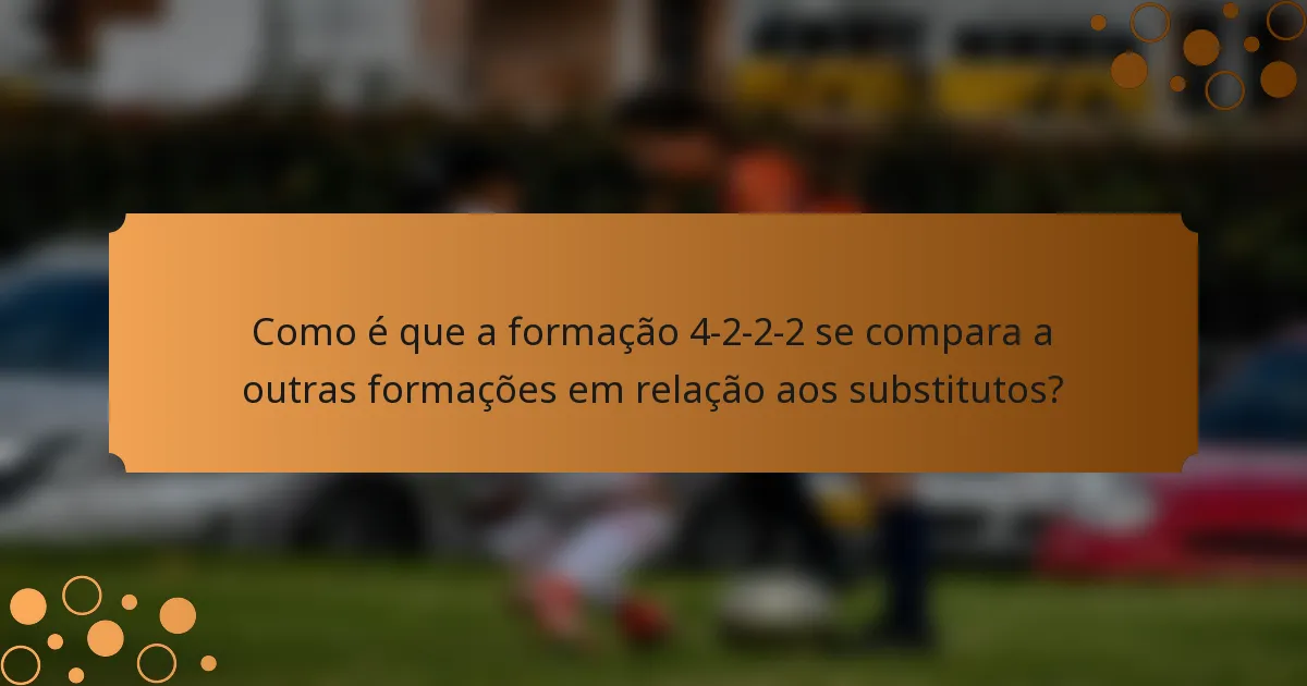 Como é que a formação 4-2-2-2 se compara a outras formações em relação aos substitutos?