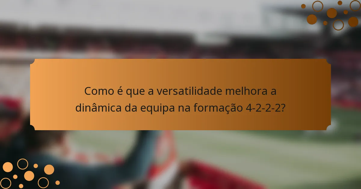 Como é que a versatilidade melhora a dinâmica da equipa na formação 4-2-2-2?