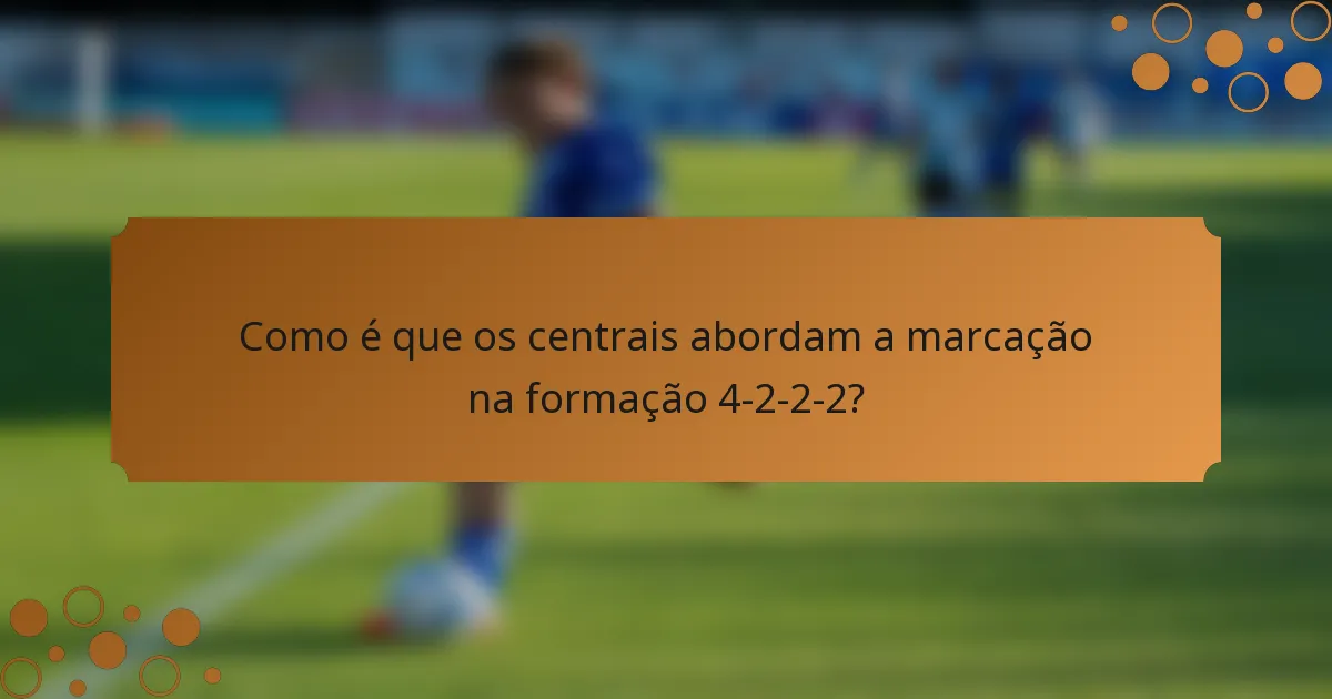 Como é que os centrais abordam a marcação na formação 4-2-2-2?