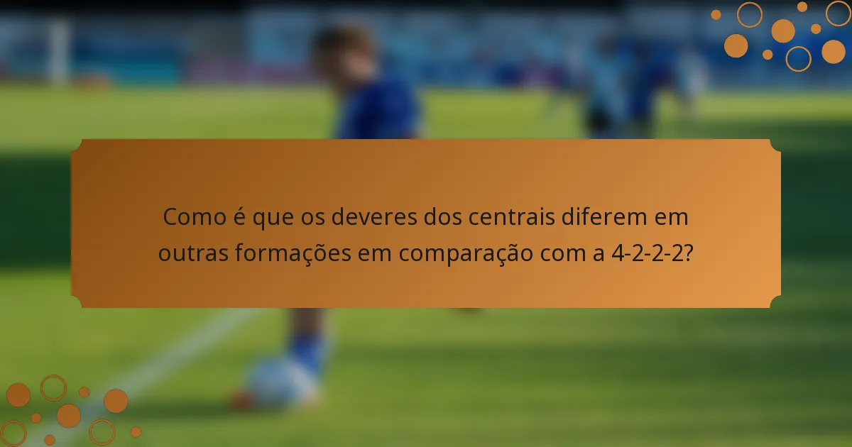 Como é que os deveres dos centrais diferem em outras formações em comparação com a 4-2-2-2?