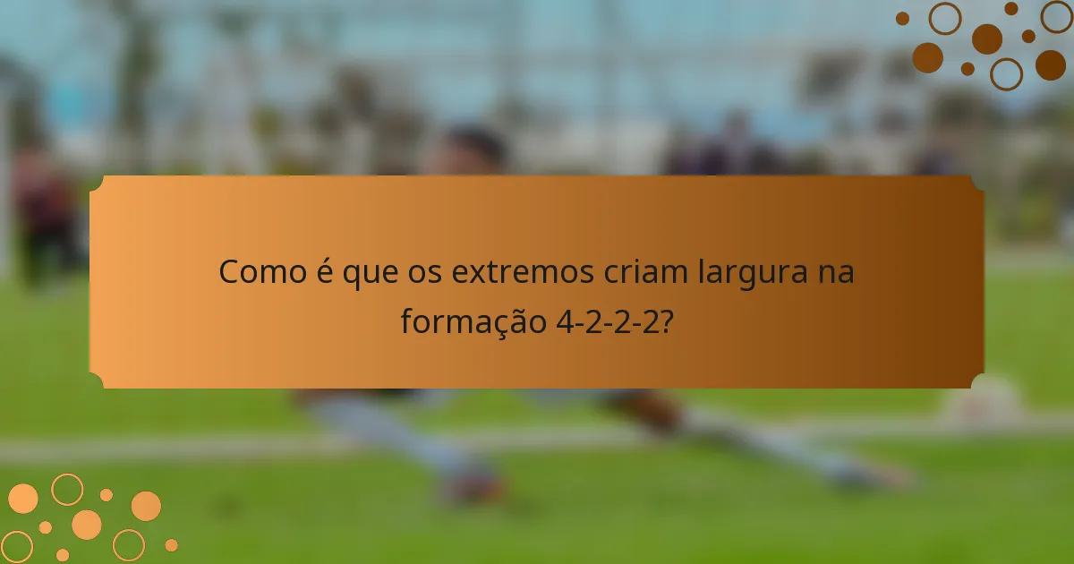Como é que os extremos criam largura na formação 4-2-2-2?