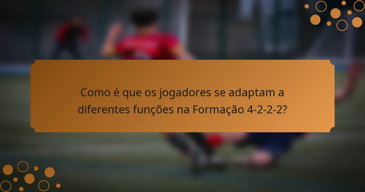 Como é que os jogadores se adaptam a diferentes funções na Formação 4-2-2-2?