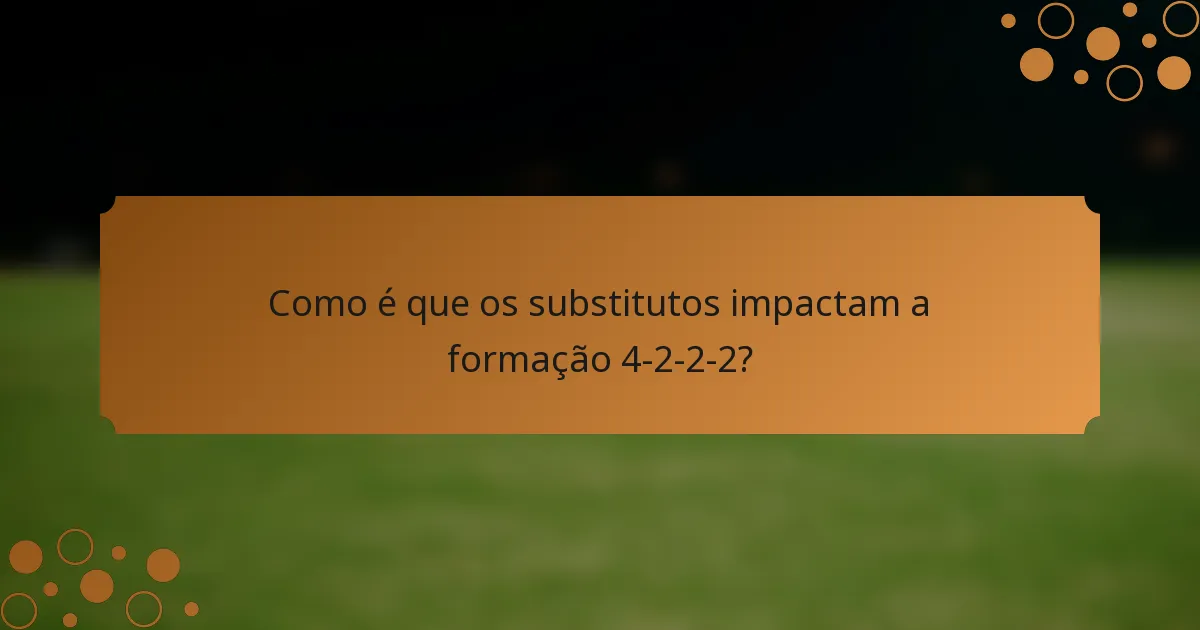 Como é que os substitutos impactam a formação 4-2-2-2?