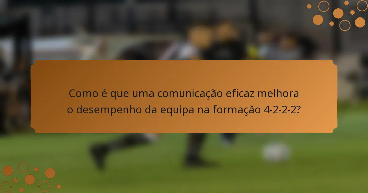 Como é que uma comunicação eficaz melhora o desempenho da equipa na formação 4-2-2-2?
