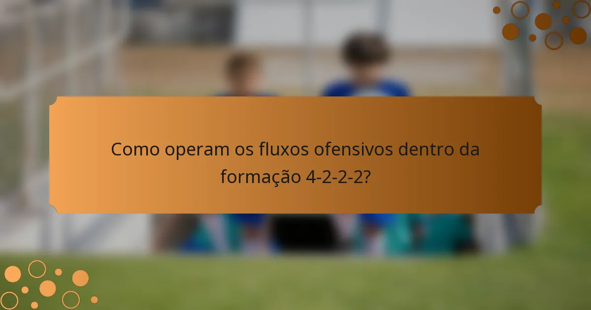 Como operam os fluxos ofensivos dentro da formação 4-2-2-2?