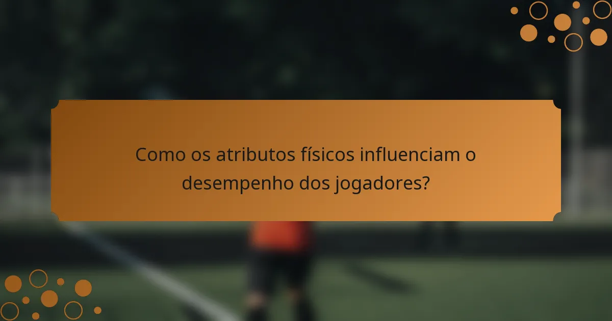 Como os atributos físicos influenciam o desempenho dos jogadores?