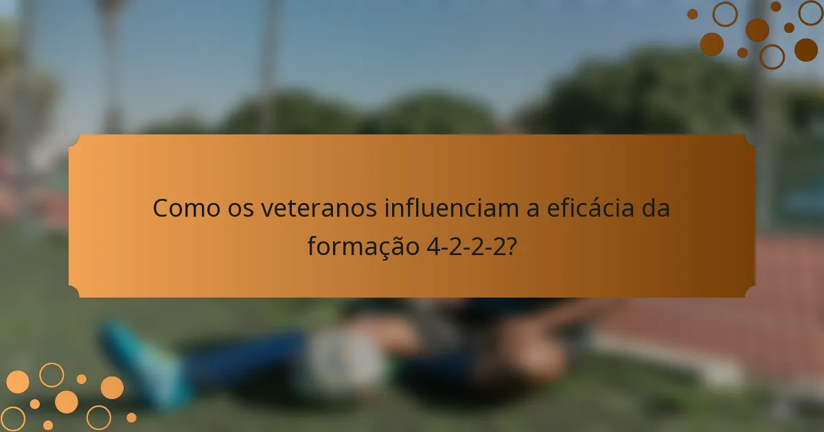 Como os veteranos influenciam a eficácia da formação 4-2-2-2?