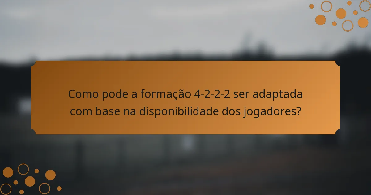 Como pode a formação 4-2-2-2 ser adaptada com base na disponibilidade dos jogadores?