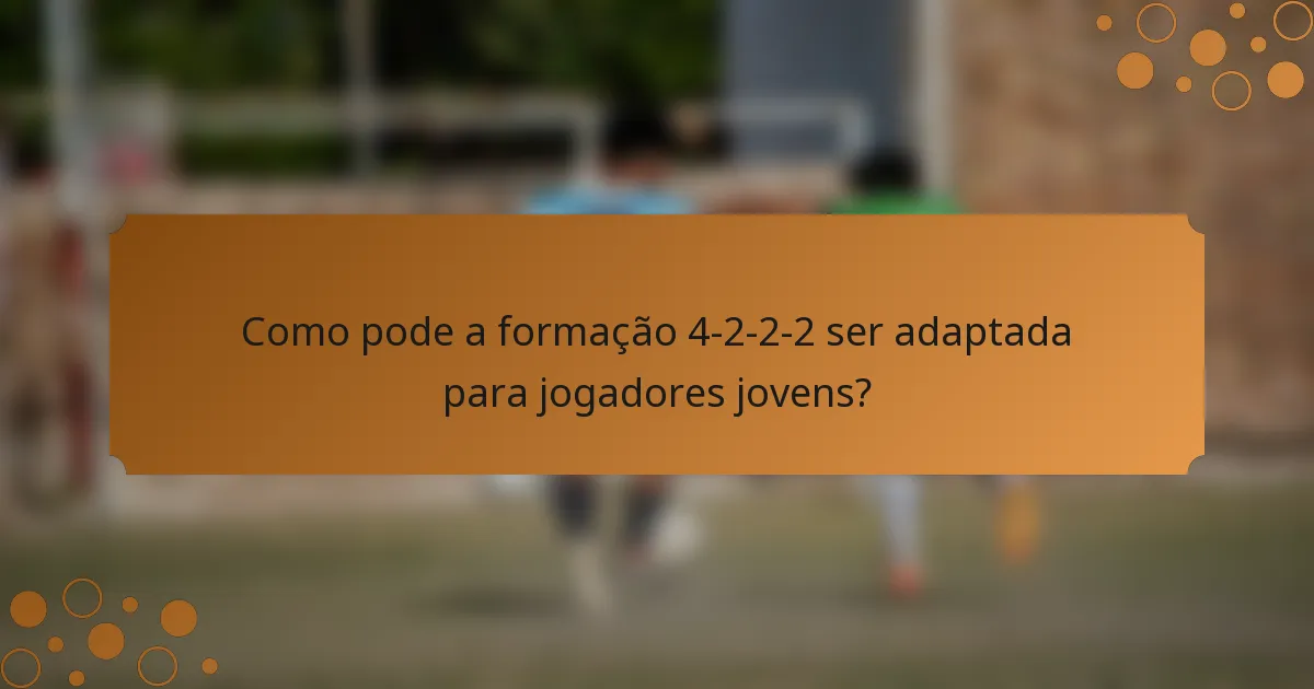 Como pode a formação 4-2-2-2 ser adaptada para jogadores jovens?