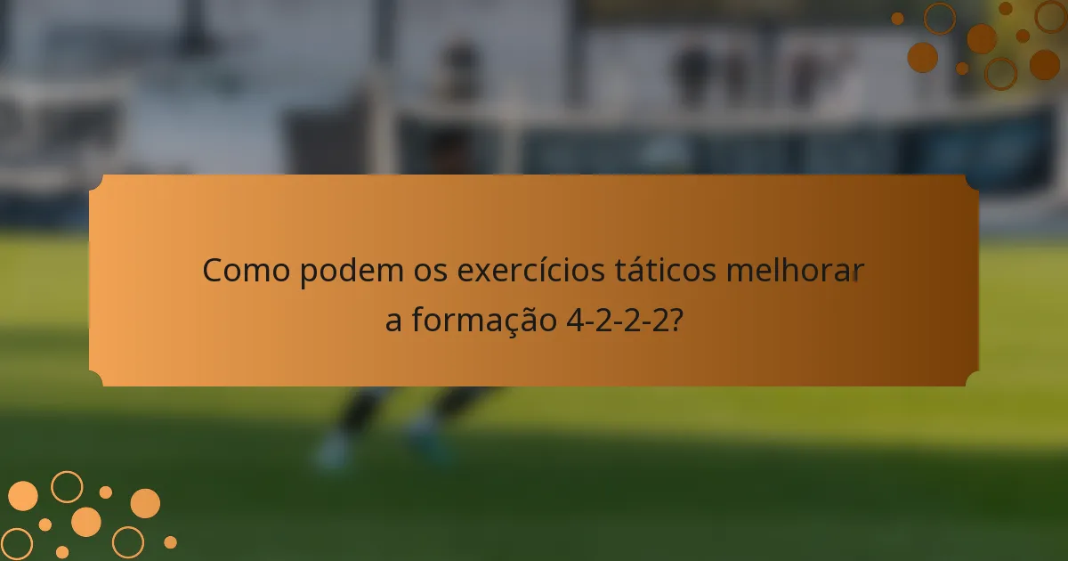 Como podem os exercícios táticos melhorar a formação 4-2-2-2?