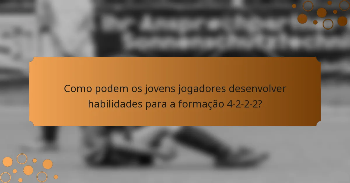 Como podem os jovens jogadores desenvolver habilidades para a formação 4-2-2-2?