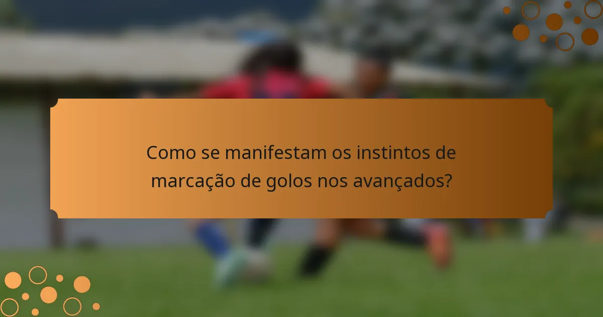 Como se manifestam os instintos de marcação de golos nos avançados?
