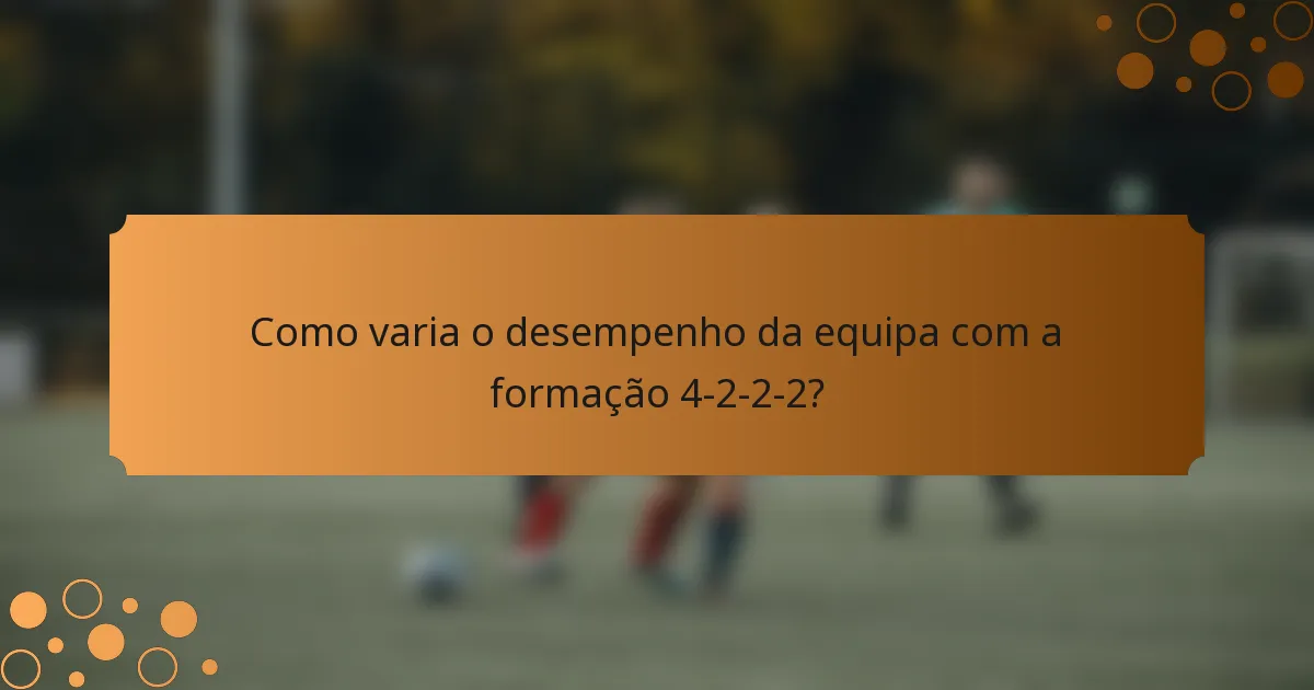 Como varia o desempenho da equipa com a formação 4-2-2-2?