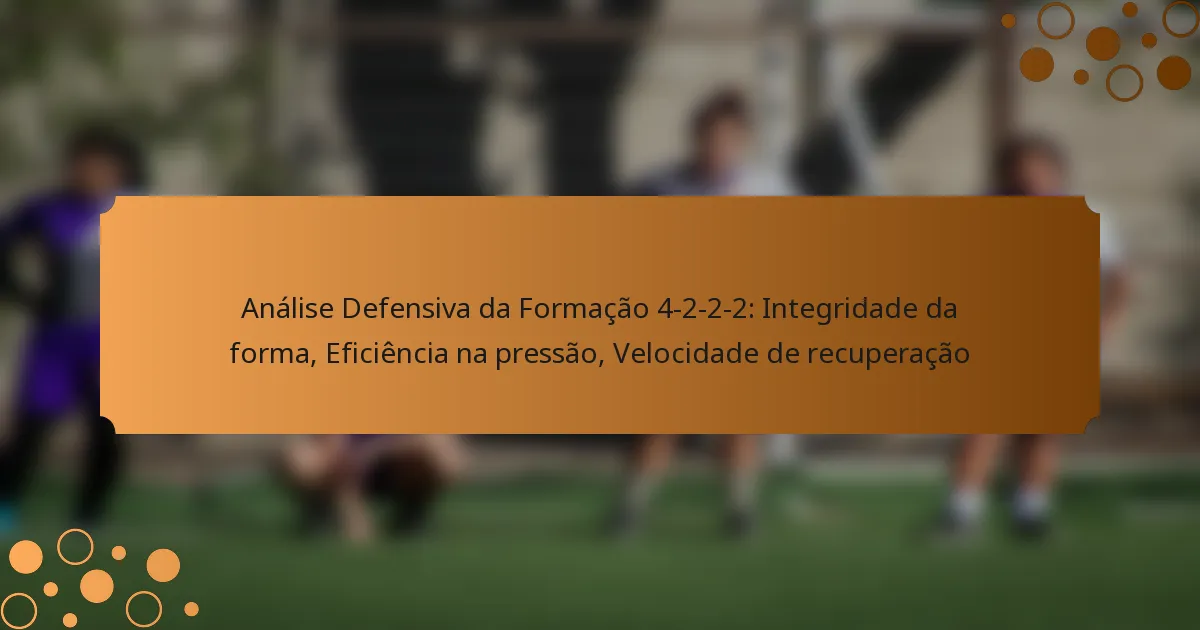 Análise Defensiva da Formação 4-2-2-2: Integridade da forma, Eficiência na pressão, Velocidade de recuperação