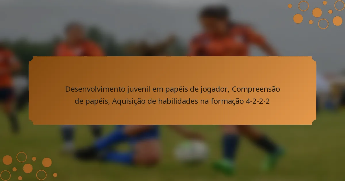 Desenvolvimento juvenil em papéis de jogador, Compreensão de papéis, Aquisição de habilidades na formação 4-2-2-2