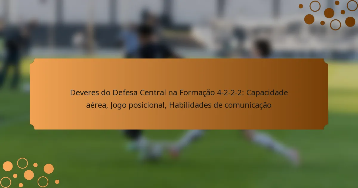 Deveres do Defesa Central na Formação 4-2-2-2: Capacidade aérea, Jogo posicional, Habilidades de comunicação