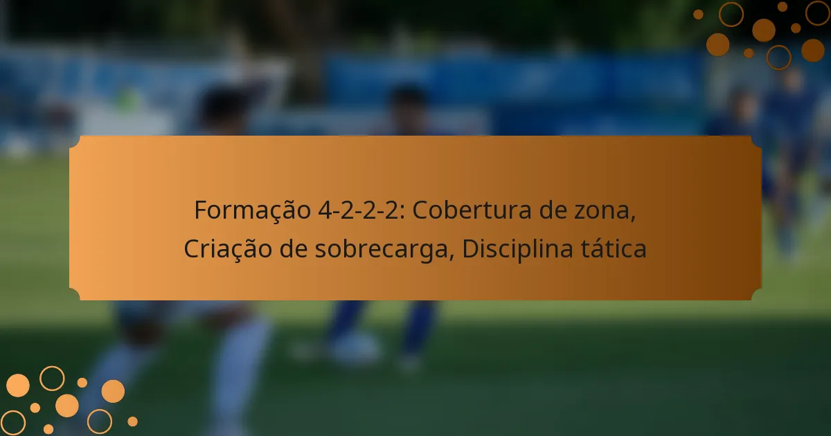 Formação 4-2-2-2: Cobertura de zona, Criação de sobrecarga, Disciplina tática