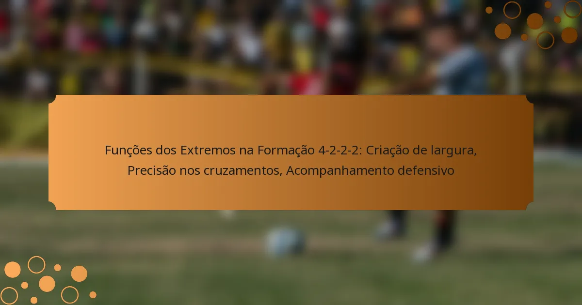 Funções dos Extremos na Formação 4-2-2-2: Criação de largura, Precisão nos cruzamentos, Acompanhamento defensivo