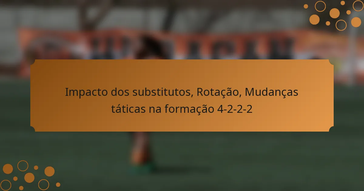 Impacto dos substitutos, Rotação, Mudanças táticas na formação 4-2-2-2