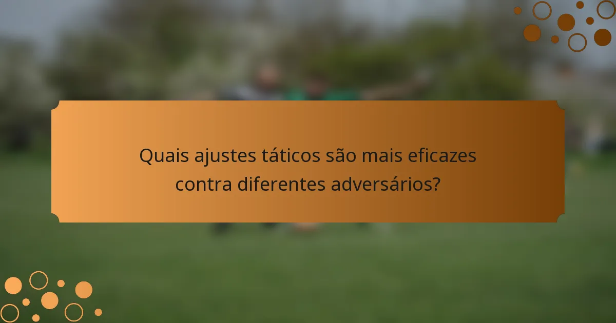 Quais ajustes táticos são mais eficazes contra diferentes adversários?