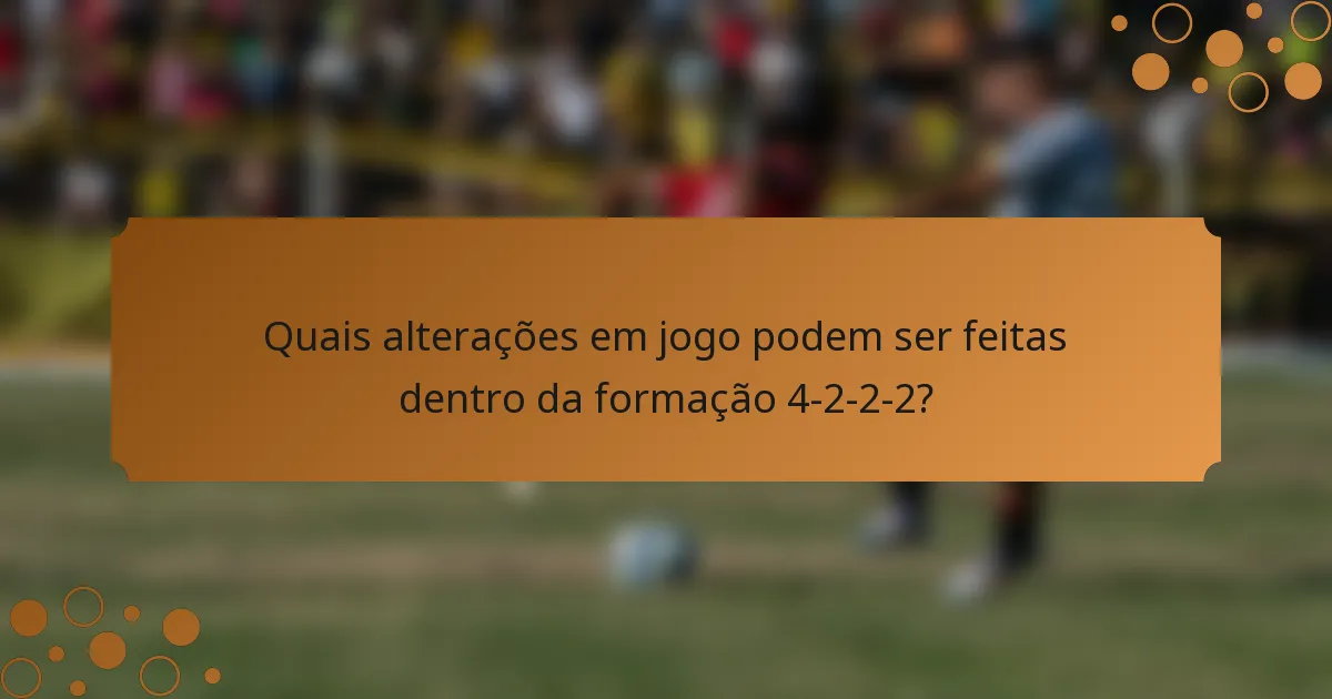 Quais alterações em jogo podem ser feitas dentro da formação 4-2-2-2?