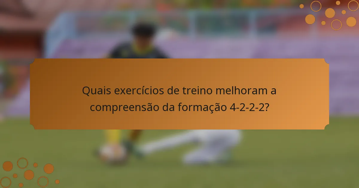 Quais exercícios de treino melhoram a compreensão da formação 4-2-2-2?