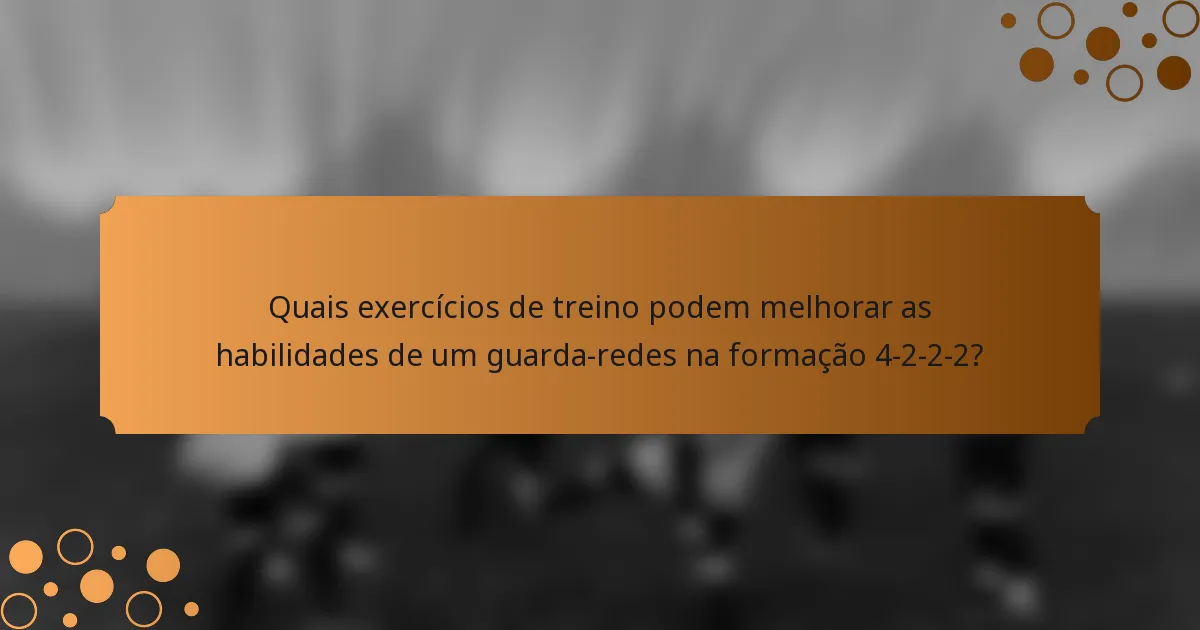 Quais exercícios de treino podem melhorar as habilidades de um guarda-redes na formação 4-2-2-2?