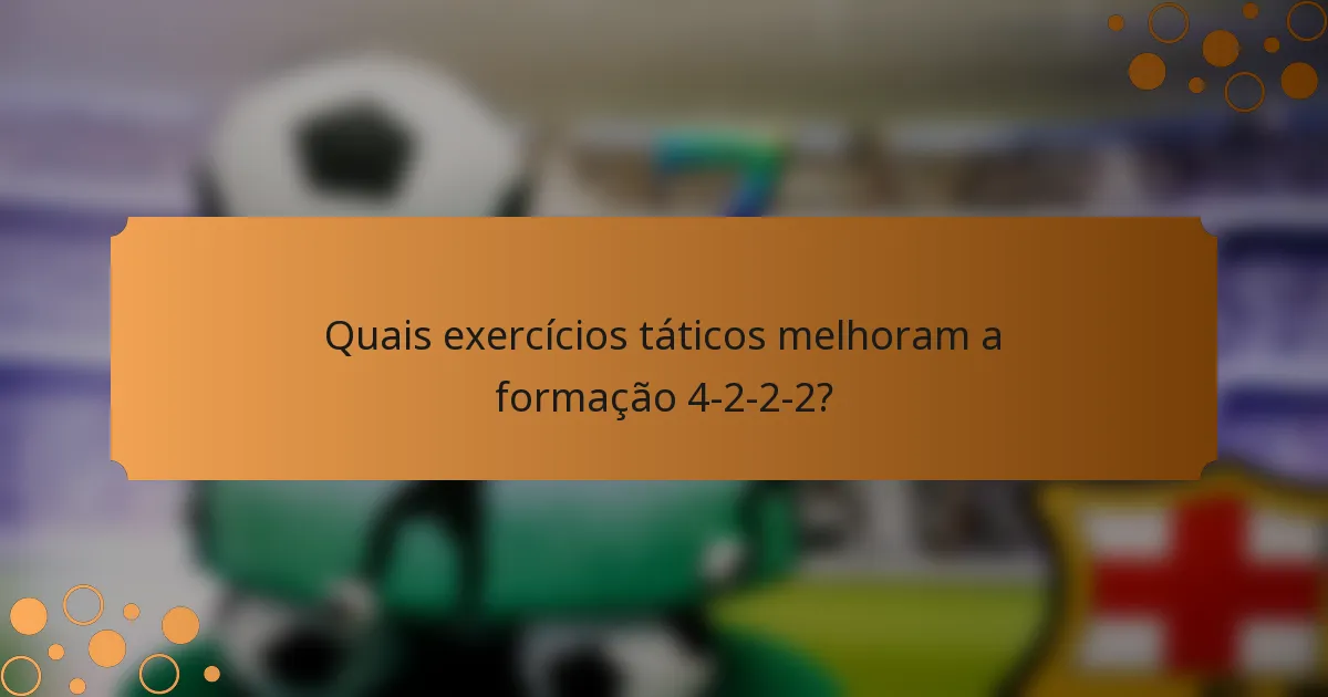 Quais exercícios táticos melhoram a formação 4-2-2-2?