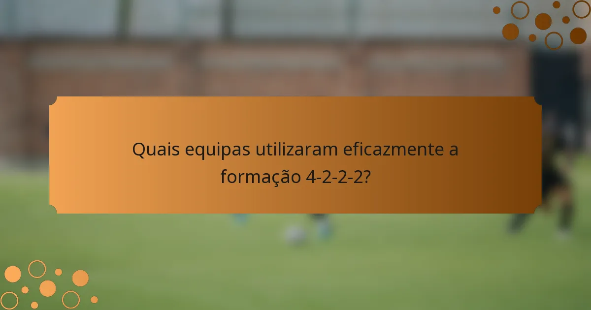 Quais equipas utilizaram eficazmente a formação 4-2-2-2?