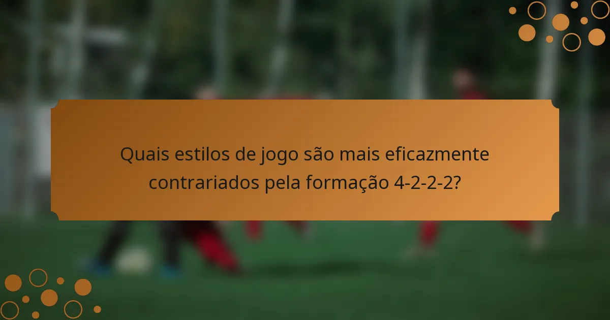 Quais estilos de jogo são mais eficazmente contrariados pela formação 4-2-2-2?