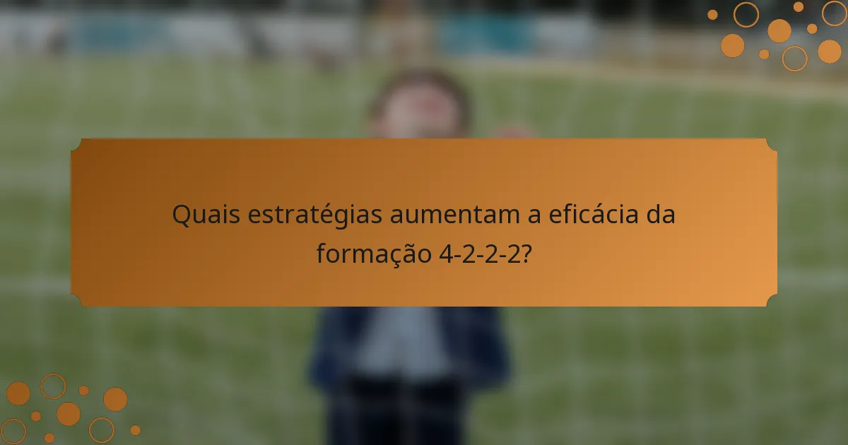 Quais estratégias aumentam a eficácia da formação 4-2-2-2?