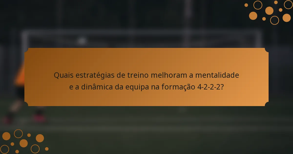 Quais estratégias de treino melhoram a mentalidade e a dinâmica da equipa na formação 4-2-2-2?
