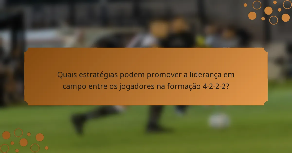 Quais estratégias podem promover a liderança em campo entre os jogadores na formação 4-2-2-2?