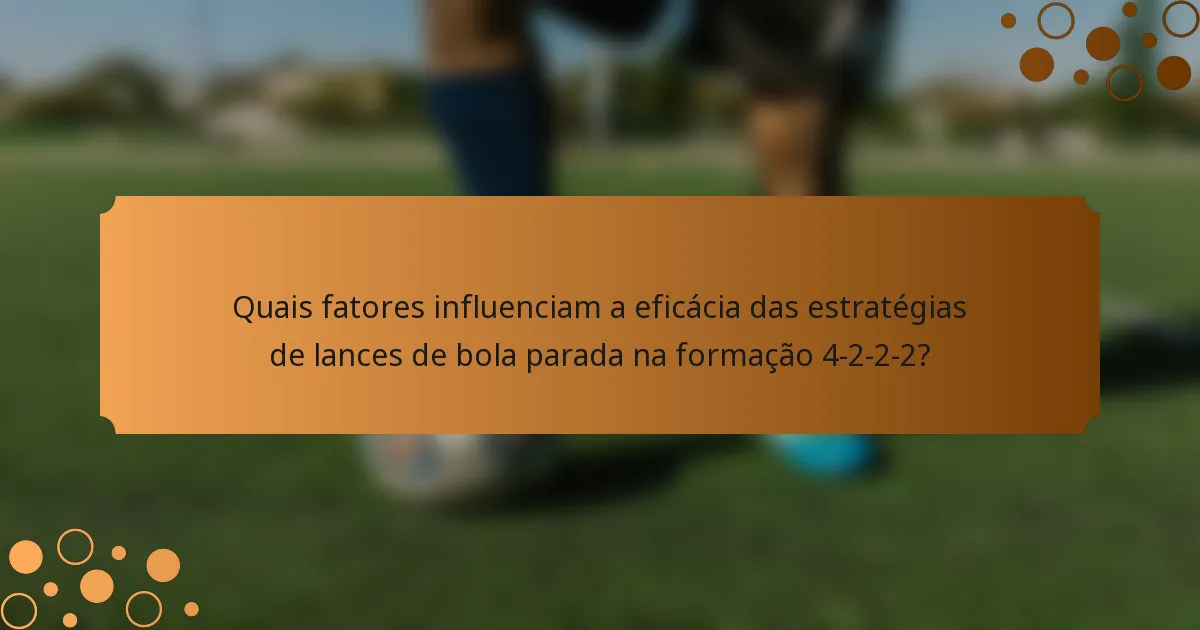 Quais fatores influenciam a eficácia das estratégias de lances de bola parada na formação 4-2-2-2?