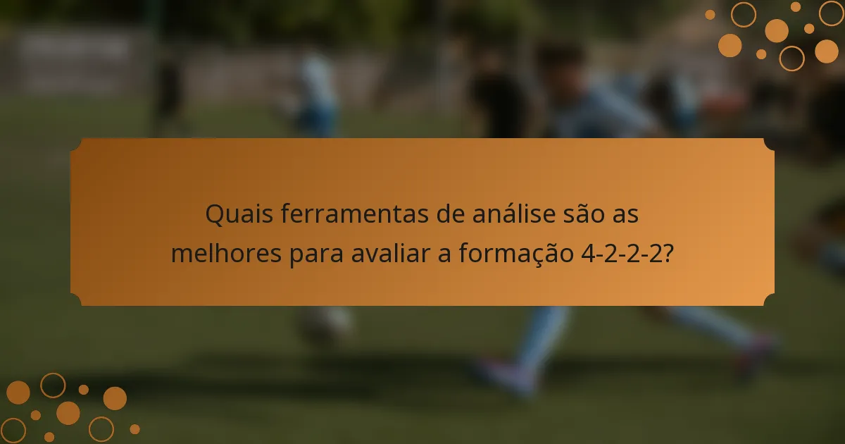 Quais ferramentas de análise são as melhores para avaliar a formação 4-2-2-2?