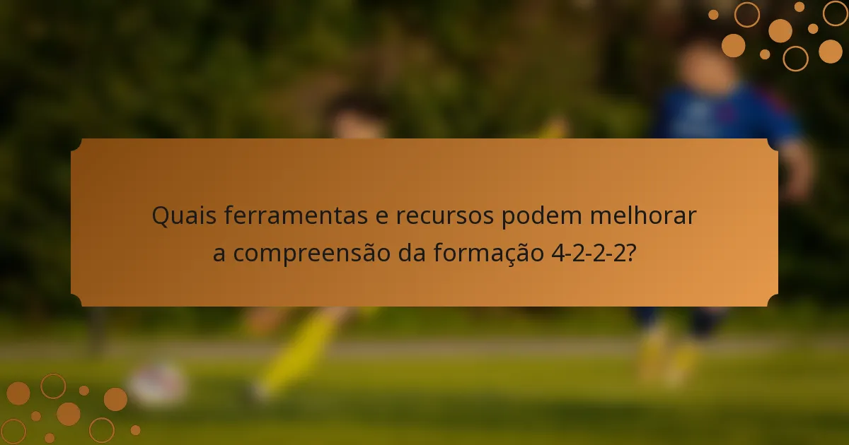 Quais ferramentas e recursos podem melhorar a compreensão da formação 4-2-2-2?