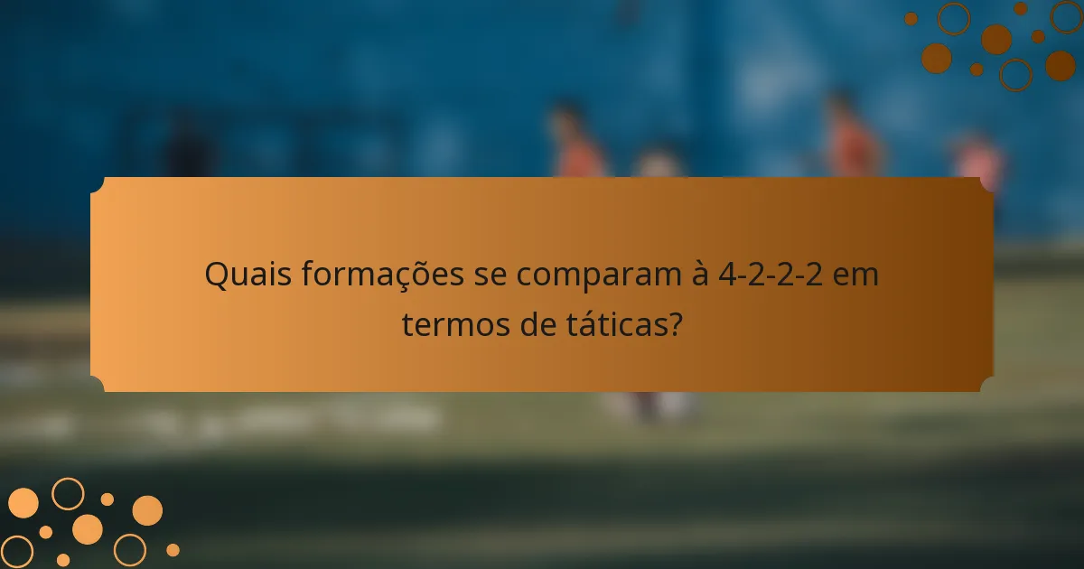Quais formações se comparam à 4-2-2-2 em termos de táticas?