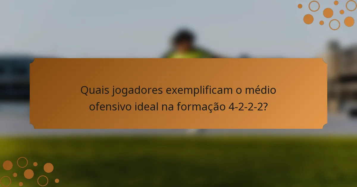 Quais jogadores exemplificam o médio ofensivo ideal na formação 4-2-2-2?