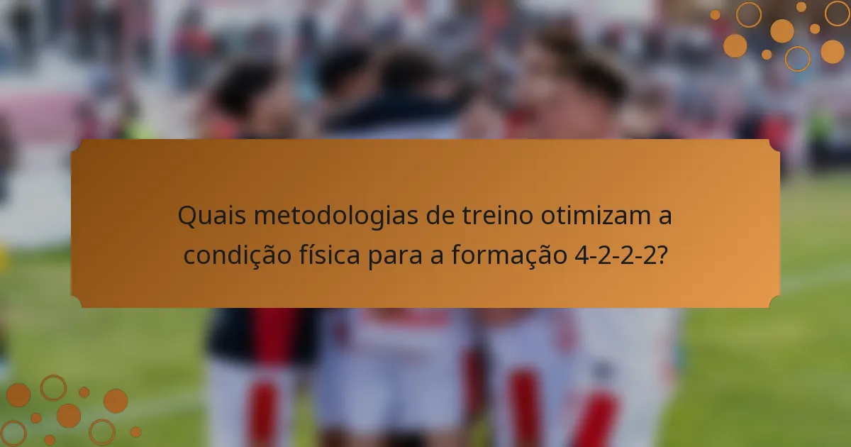 Quais metodologias de treino otimizam a condição física para a formação 4-2-2-2?