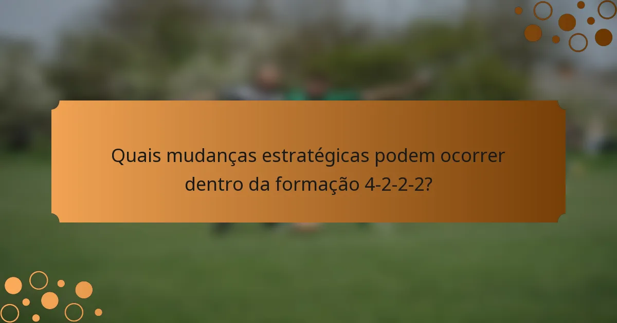 Quais mudanças estratégicas podem ocorrer dentro da formação 4-2-2-2?
