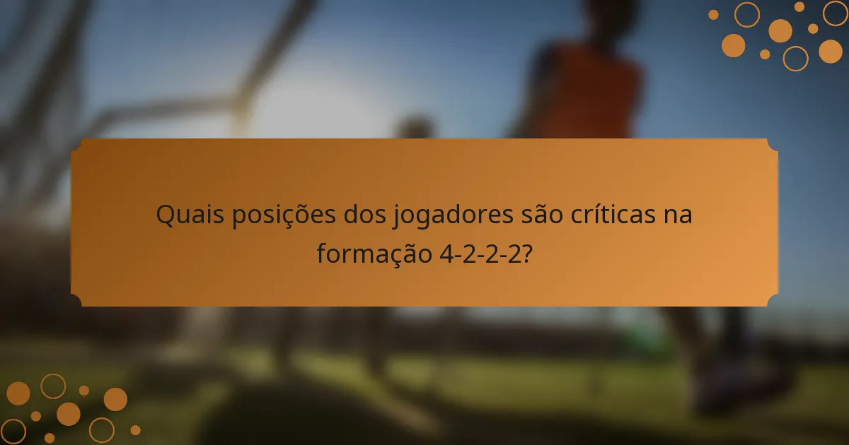 Quais posições dos jogadores são críticas na formação 4-2-2-2?