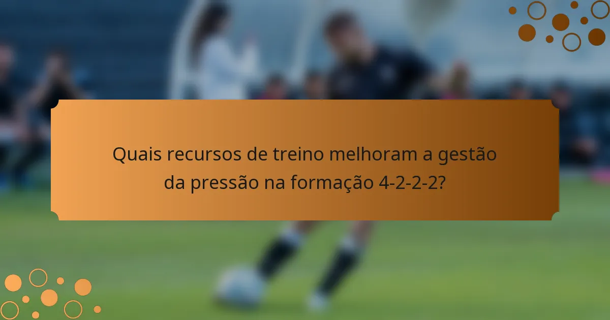 Quais recursos de treino melhoram a gestão da pressão na formação 4-2-2-2?