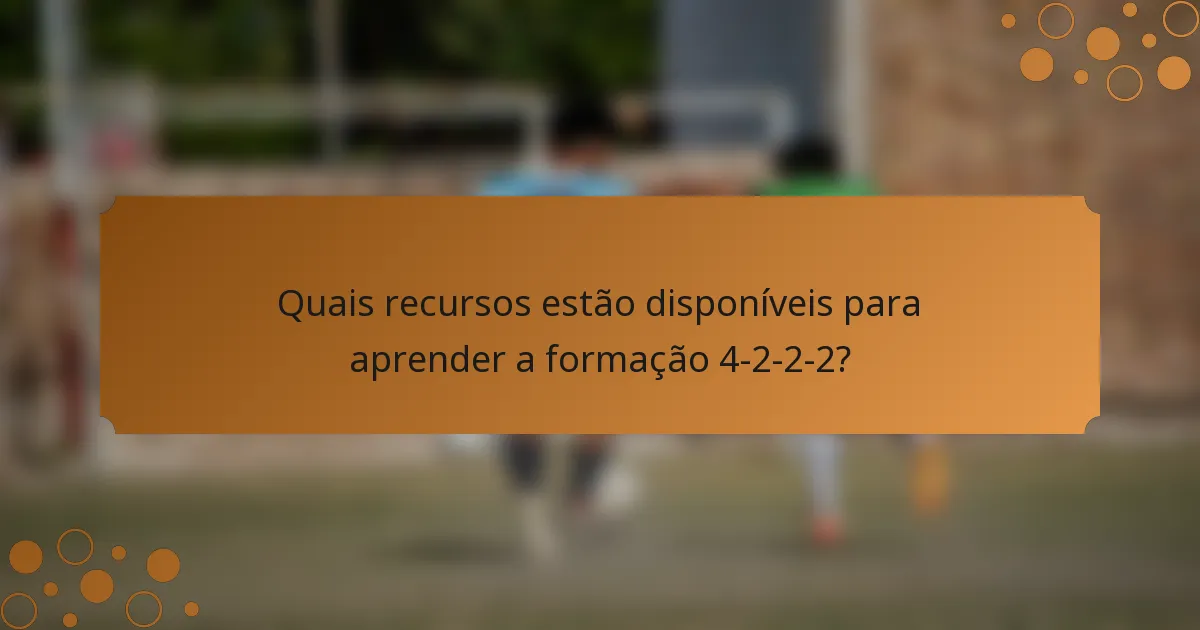 Quais recursos estão disponíveis para aprender a formação 4-2-2-2?